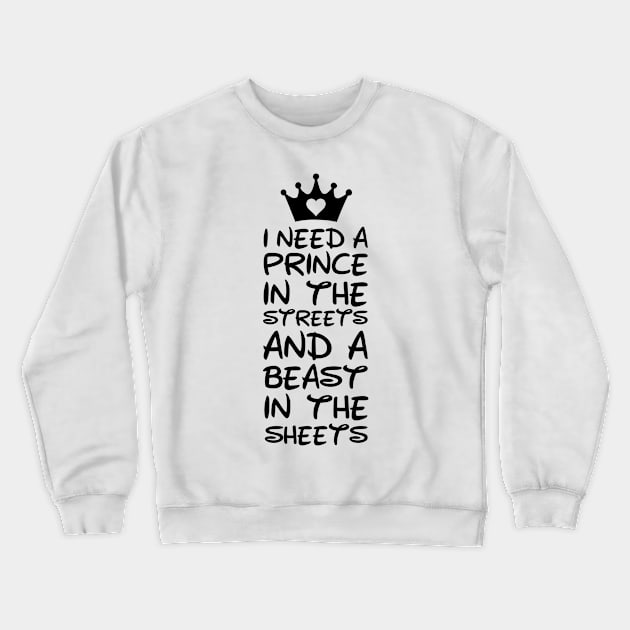 I Need A Prince In The Streets And A Beast In The Sheets Crewneck Sweatshirt by defytees